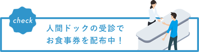 Check 人間ドックの受診でお食事券を配布中！